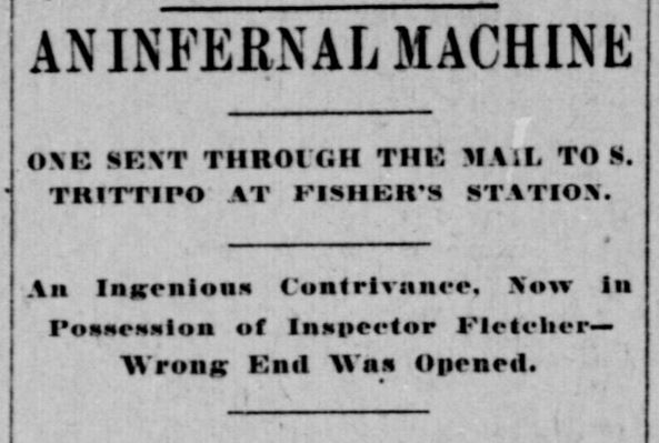 a newspaper headline that reads: an infernal machine. one set through the mail to s. trittipo at fisher's station. an ingenious contrivance, now in possession of inspector fletcher-wrong end was operated
