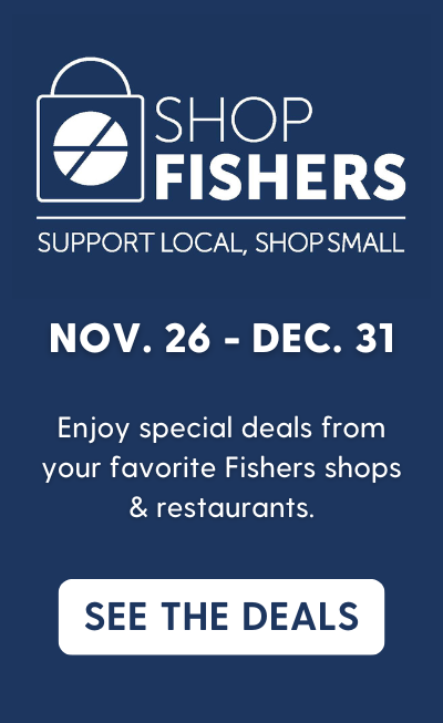 shop fishers nov 26 - dec 31 Enjoy special deals from your favorite Fishers shops & restaurants. 31 