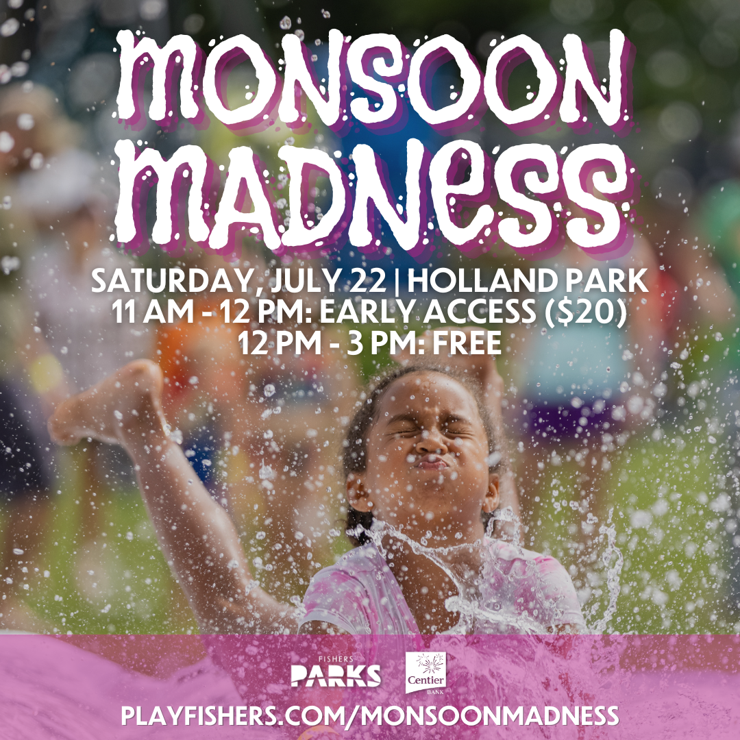 Monsoon Madness Saturday July 22 Holland Park 11 am-12pm Early access ($20) 12pm-3pm: Free play fishers.com/monsoonmadenss