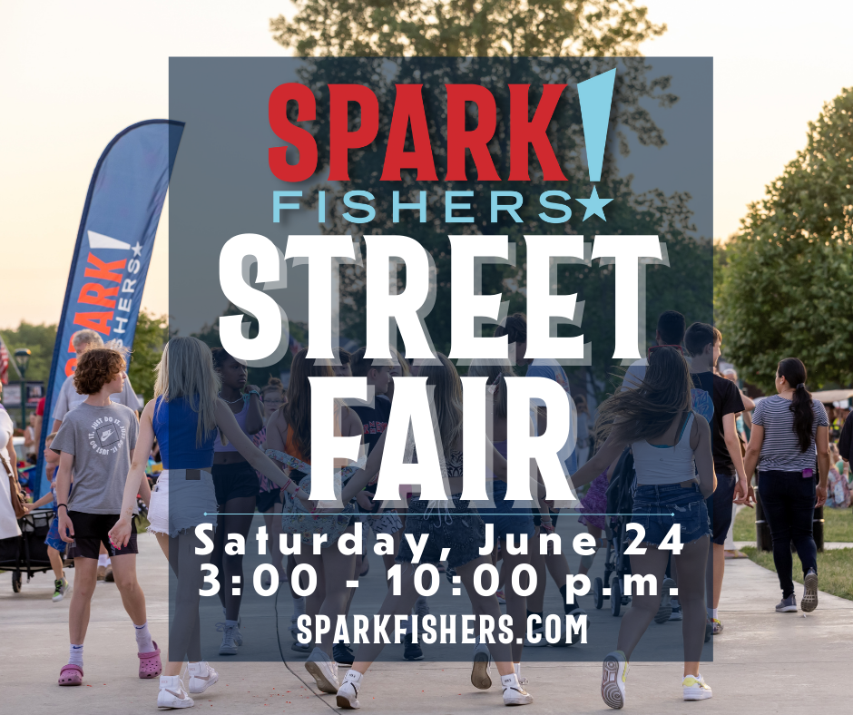 Spark! Fishers Street Fair Saturday June 24 3:00 - 10: 00 p.m. Sparkfishers.com