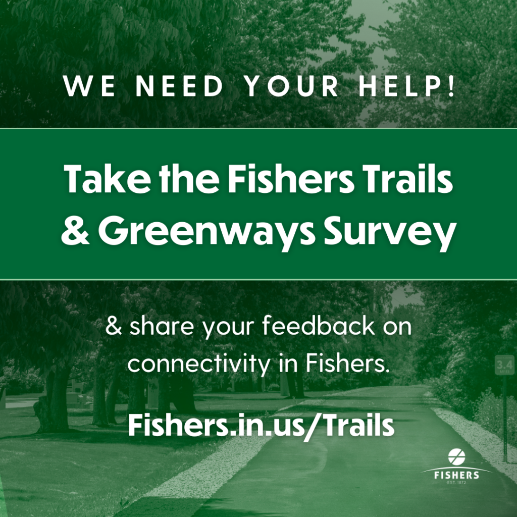 We need your help! Take the Fishers Trails & greenways survey & share your feedback on connectivity in Fishers. Fishers.in.us/trails