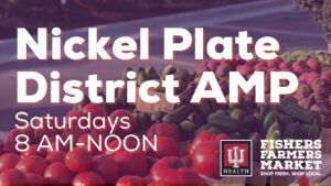 Nickel Plate District Amp Saturdays 8am-Noon IU Health Fishers Farmers Market Shop Fresh. Shop Local